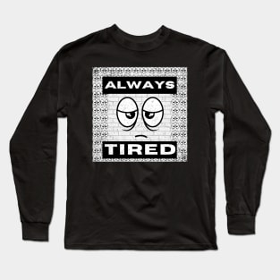 Always tired, eye-catching typography and fun design Long Sleeve T-Shirt